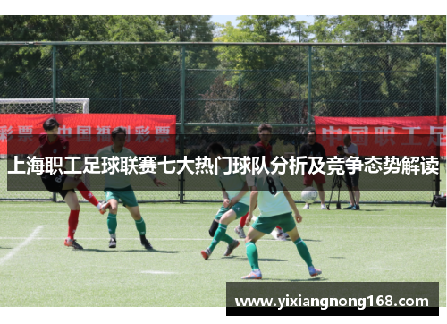 上海职工足球联赛七大热门球队分析及竞争态势解读