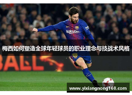 梅西如何塑造全球年轻球员的职业理念与技战术风格