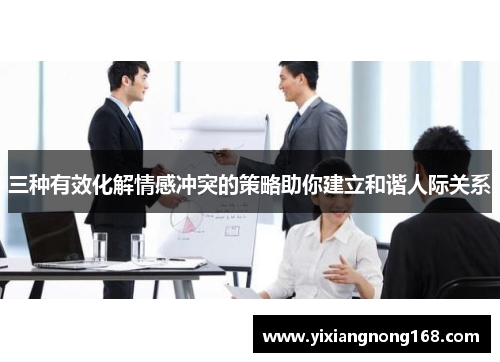 三种有效化解情感冲突的策略助你建立和谐人际关系