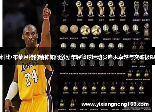 科比·布莱恩特的精神如何激励年轻篮球运动员追求卓越与突破极限