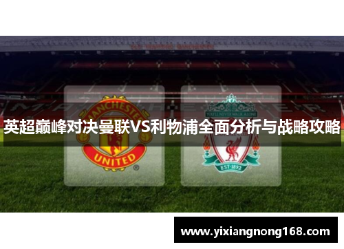 英超巅峰对决曼联VS利物浦全面分析与战略攻略